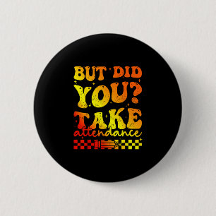 But did take attendance funny groovy teacher 6 cm round badge