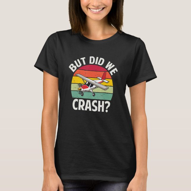 But did we crash funny pilot T-Shirt (Front)