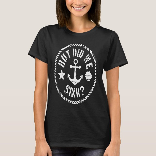 But Did We Sink Anchor Boating And Sea Animals For T-Shirt (Front)