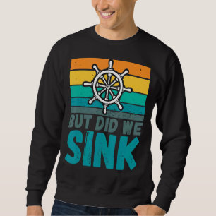 But Did We Sink Boat Captain Humour Joke Sweatshirt