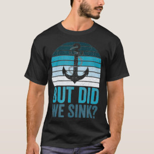 But Did We Sink Boat Owners Cruise Lover T-Shirt