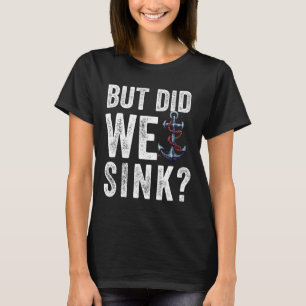 But Did We Sink Boat Ship Captain Pontoon Boating  T-Shirt