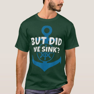 But Did We Sink Cruise Ship Anchor Boat Captain  T-Shirt