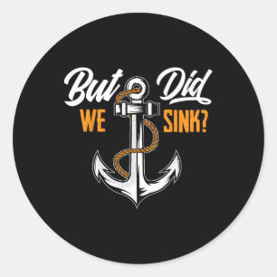 But Did We Sink - Funny Boat Owner Gift Boater Cru Classic Round Sticker