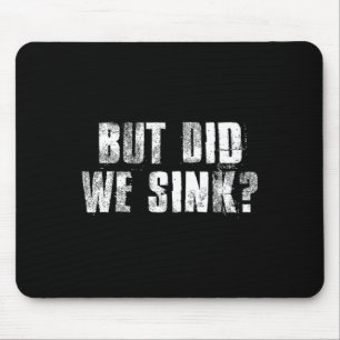 But Did We Sink Funny Boating Crazy Captain Vacati Mouse Pad