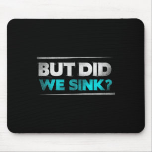 But Did We Sink Funny Boating Gifts For Men And Wo Mouse Pad
