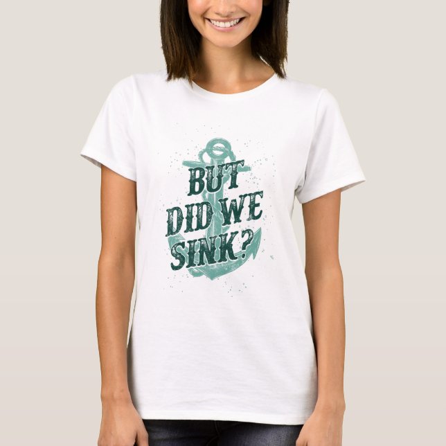 But Did We Sink? Motor Boating Captain T-Shirt (Front)