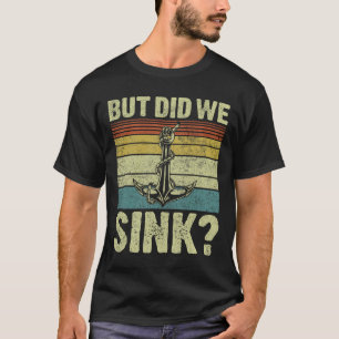 But Did We Sink Pontoon Captain Funny Pontoon Boat T-Shirt
