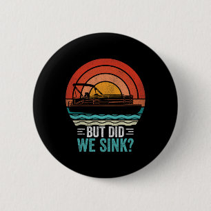 But Did We Sink Pontoon Funny Captain Boating Vint 6 Cm Round Badge