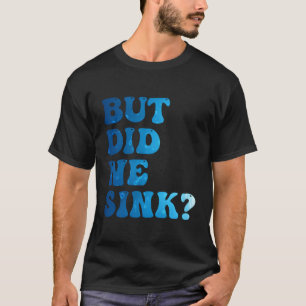 But Did We Sink Sailing Boating Pontoon Captain T-Shirt