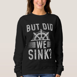 But did we sink sailing nautical Ship Cruise Ocean Sweatshirt