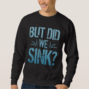 But did we sink sailing nautical Ship Cruise Ocean Sweatshirt