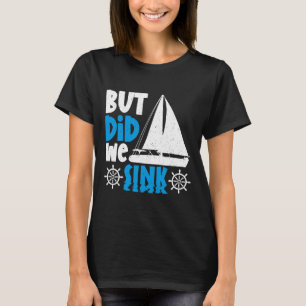 But Did We Sink  T-Shirt