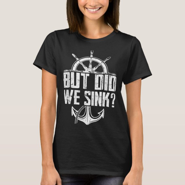 But Did We Sink T-Shirt (Front)
