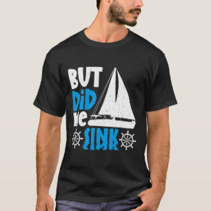 But Did We Sink T-Shirt