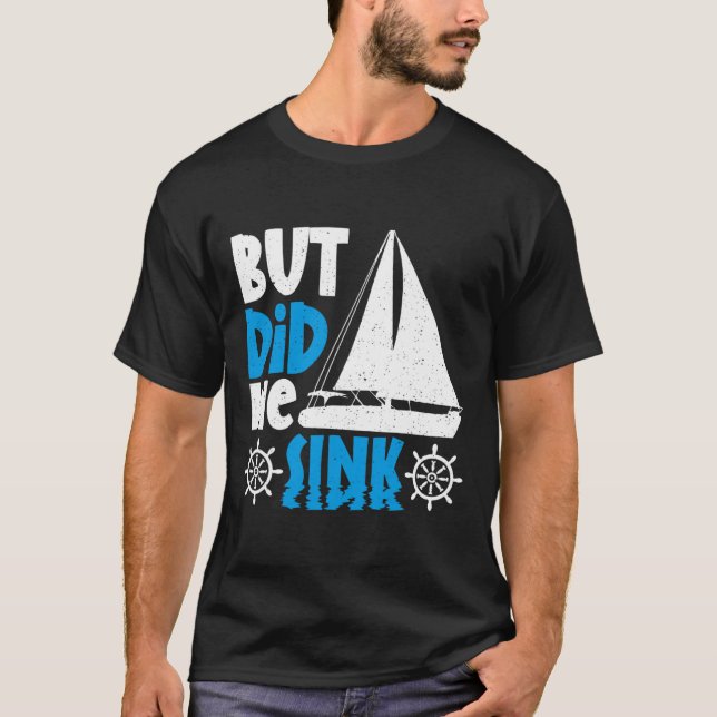 But Did We Sink  T-Shirt (Front)