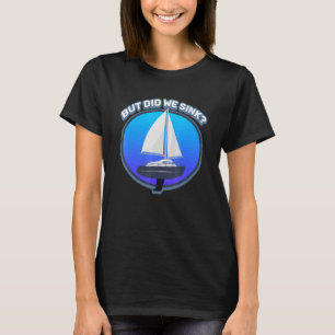 But Did We Sink Watersport & Cruise Humour T-Shirt