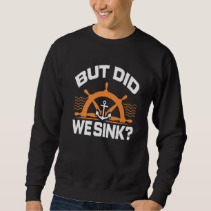 But Did We Snik Awesome Boating  Boat Captain Sweatshirt