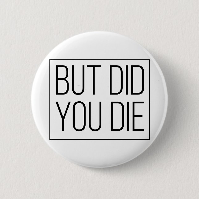 But did you die 6 cm round badge (Front)