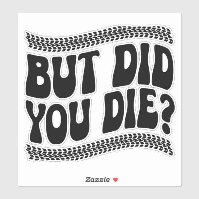 "But Did You Die?" Car Decal (Sheet)