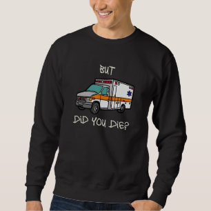 But Did You Die EMT EMS Paramedic Ambulance Sweatshirt