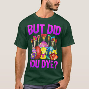 But Did You Die Funny Easter Egg Dye Happy Easter T-Shirt
