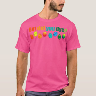 But Did You Die Funny Easter Egg Dye Sarcastic Wor T-Shirt