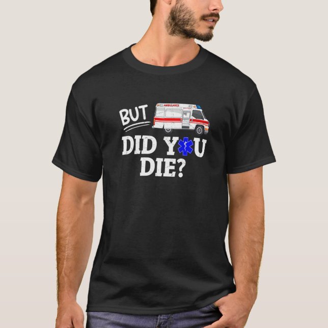 But Did You Die Funny EMT EMS Paramedic Medic Emer T-Shirt (Front)