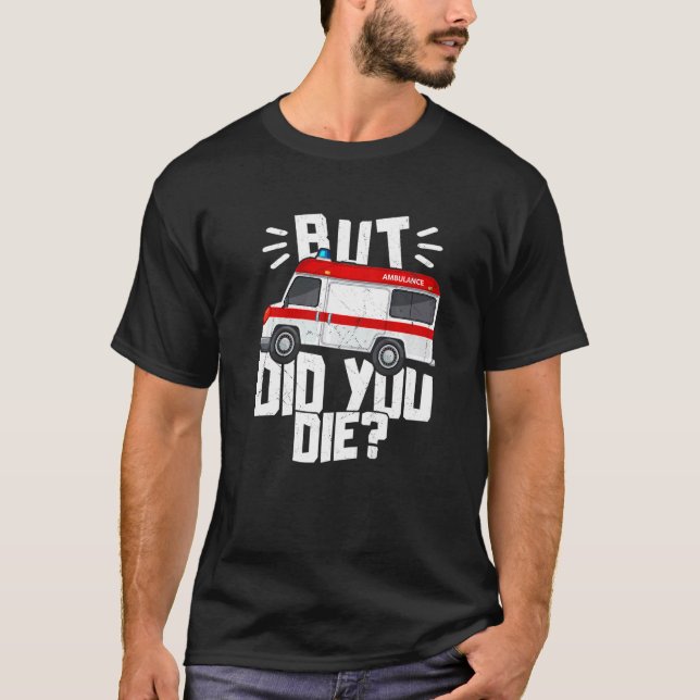 But Did You Die Funny EMT Paramedic Medic Emergenc T-Shirt (Front)