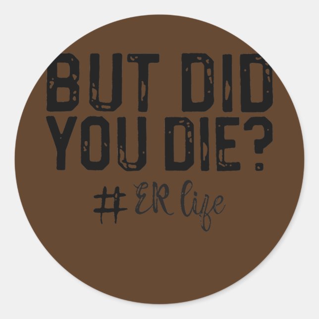 But Did You Die Funny ER RN Life Emergency Classic Round Sticker (Front)