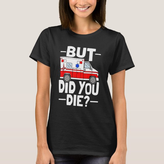 But Did You Die Funny Paramedic Medic Emergency EM T-Shirt (Front)