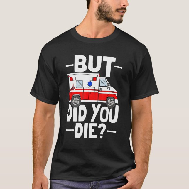 But Did You Die Funny Paramedic Medic Emergency EM T-Shirt (Front)