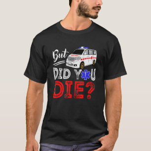 But Did You Die Funny Retro EMT Paramedic Medic Em T-Shirt