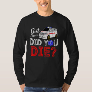 But Did You Die Funny Retro EMT Paramedic Medic Em T-Shirt