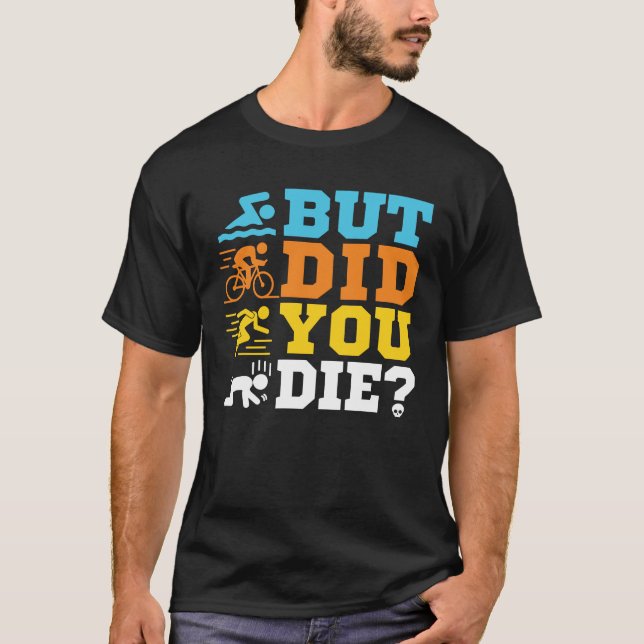 But Did You Die Funny Triathlon Triathlete T-Shirt (Front)