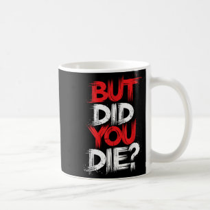 But Did You Die Gym Motivation Workout Coffee Mug
