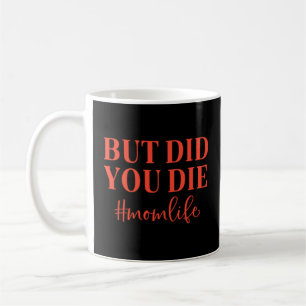 But Did You Die #momlife Coffee Mug