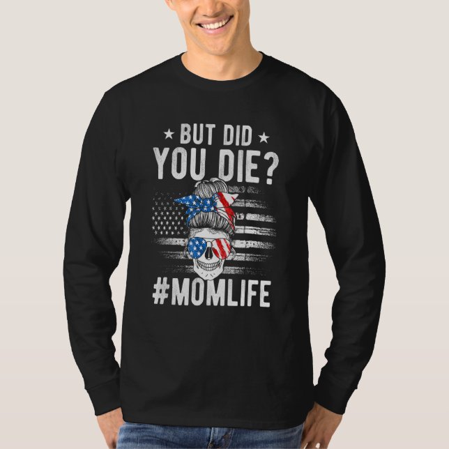 But Did You Die Momlife Messy Bun Skull Sunglasses T-Shirt (Front)