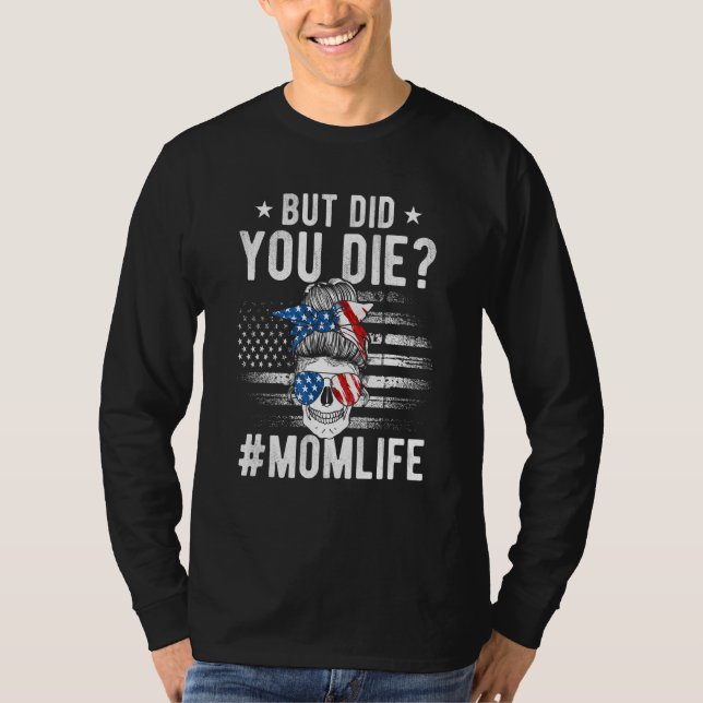 But Did You Die Momlife Messy Bun Skull Sunglasses T-Shirt (Front)