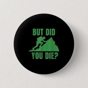 But did you die_ mountain hiking motivation design 6 cm round badge