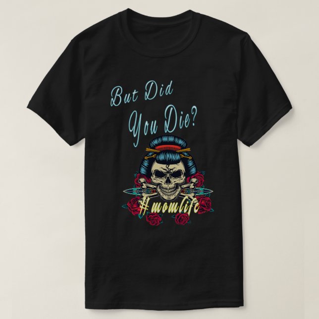 But Did You Die Mum Life T-Shirt (Design Front)