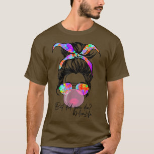 But Did You Die Mum Life Tie Dye Messy Bun Bubble T-Shirt