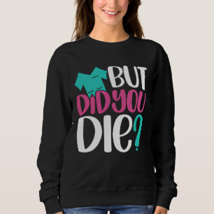 But Did You Die  Nurse Joke Humor For Nurse Nursin Sweatshirt