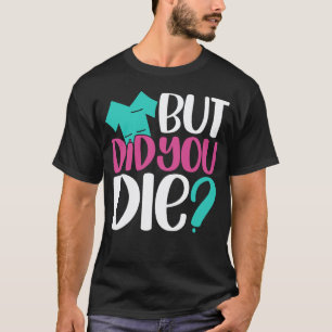 But Did You Die Nurse Joke Humour For Nurse Nursi T-Shirt