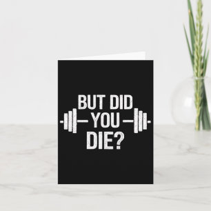 But Did You Die Sarcastic Quote Funny Workout Gym Card