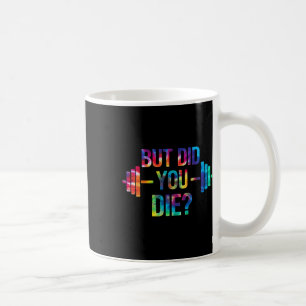 But Did You Die Sarcastic Quote Funny Workout Gym Coffee Mug