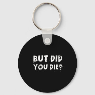 But Did You Die Sarcastic Quote Funny Workout Gym Key Ring