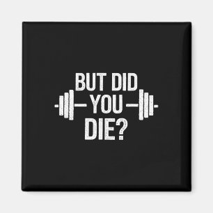 But Did You Die Sarcastic Quote Funny Workout Gym  Magnet