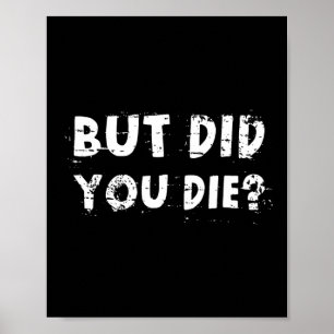 But Did You Die Sarcastic Quote Funny Workout Gym Poster