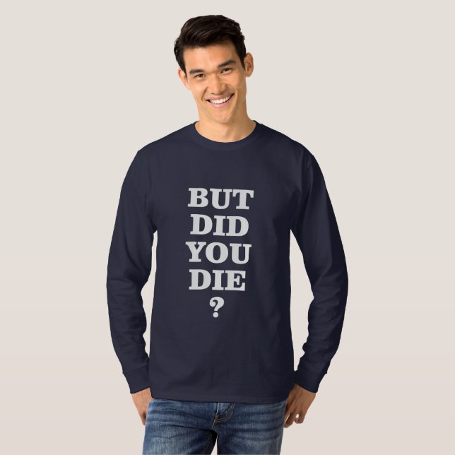 BUT DID YOU DIE? T-Shirt (Front Full)